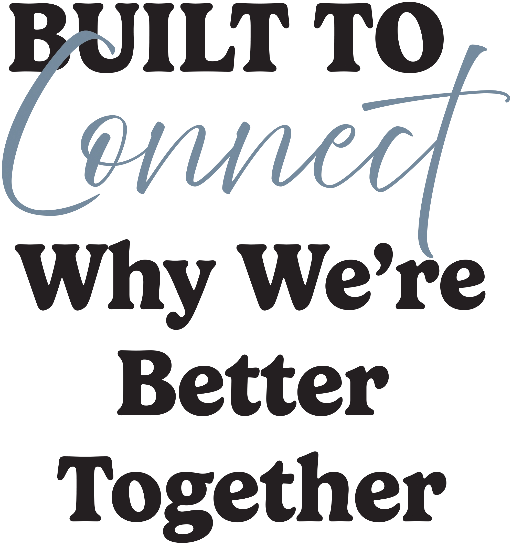 Built to Connect Why We're Better Together